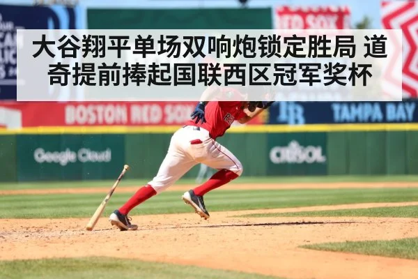 大谷翔平单场双响炮锁定胜局 道奇提前捧起国联西区冠军奖杯