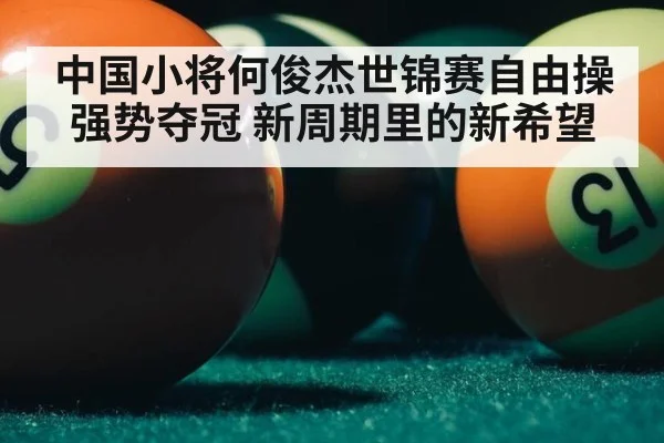中国小将何俊杰世锦赛自由操强势夺冠 新周期里的新希望