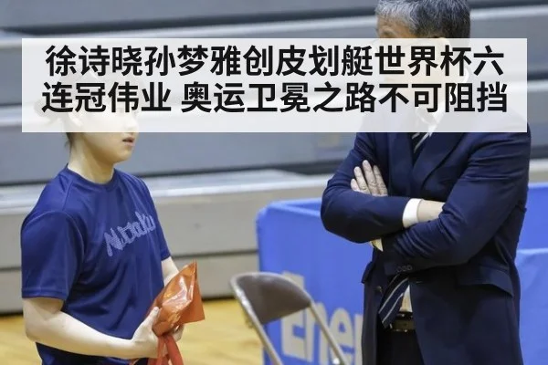 徐诗晓孙梦雅创皮划艇世界杯六连冠伟业 奥运卫冕之路不可阻挡